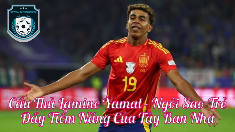 Cầu Thủ Lamine Yamal - Ngôi Sao Trẻ Đầy Tiềm Năng Của Tây Ban Nha