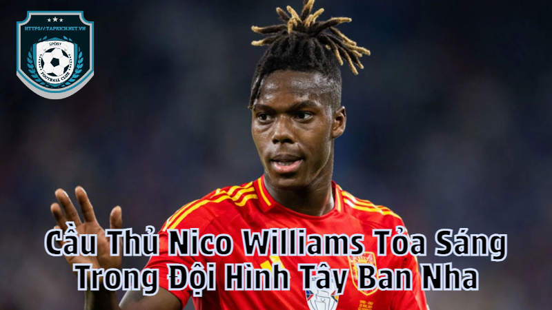 Cầu Thủ Nico Williams Tỏa Sáng Trong Đội Hình Tây Ban Nha