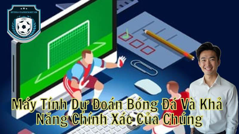 Máy Tính Dự Đoán Bóng Đá Và Khả Năng Chính Xác Của Chúng