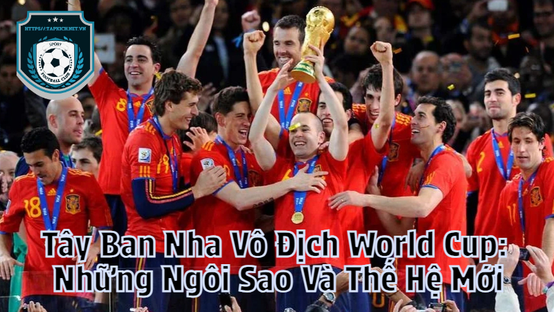 Tây Ban Nha Vô Địch World Cup: Những Ngôi Sao Và Thế Hệ Mới