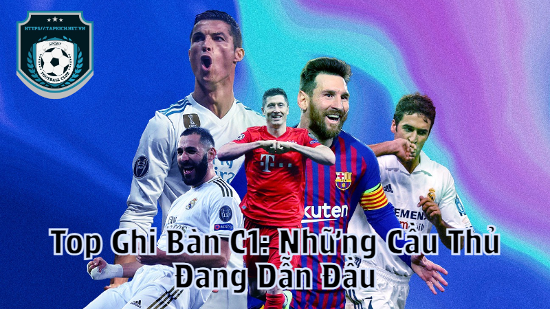 Top Ghi Bàn C1: Những Cầu Thủ Đang Dẫn Đầu