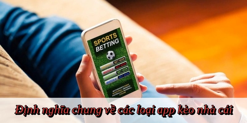 Định nghĩa chung về các loại app kèo nhà cái